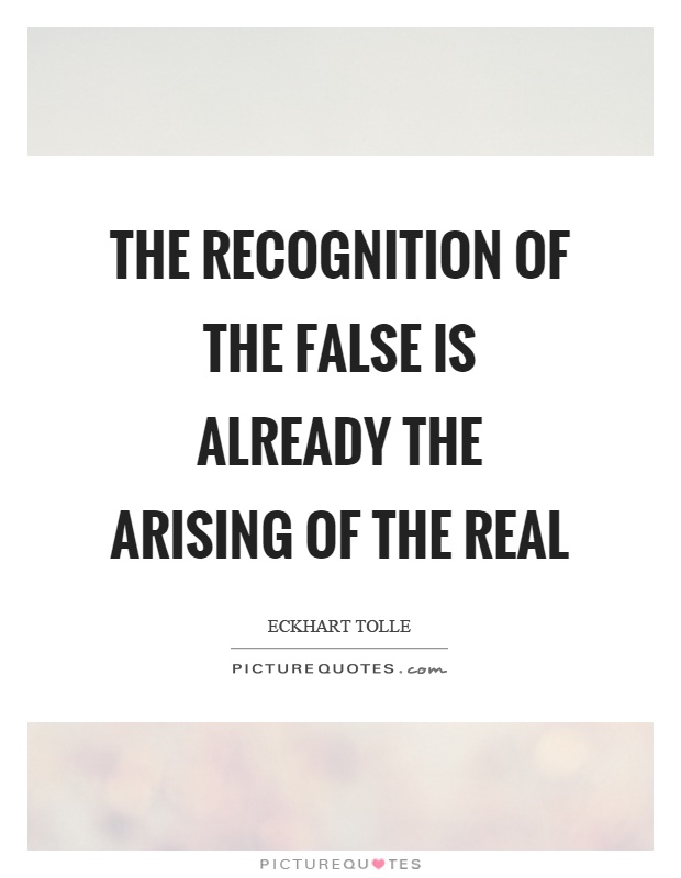 The recognition of the false is already the arising of the real Picture Quote #1