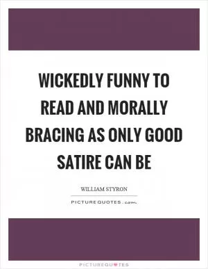 Wickedly funny to read and morally bracing as only good satire can be Picture Quote #1