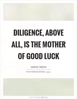 Diligence, above all, is the mother of good luck Picture Quote #1