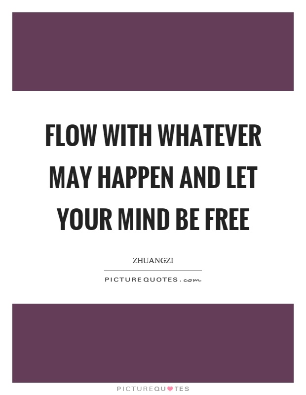 Flow with whatever may happen and let your mind be free Picture Quote #1