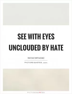 See with eyes unclouded by hate Picture Quote #1