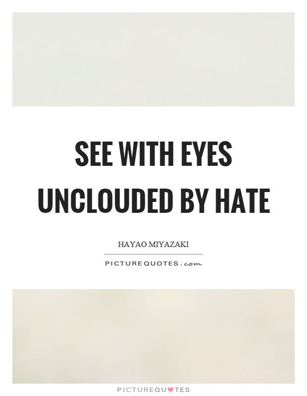 See with eyes unclouded by hate Picture Quote #1