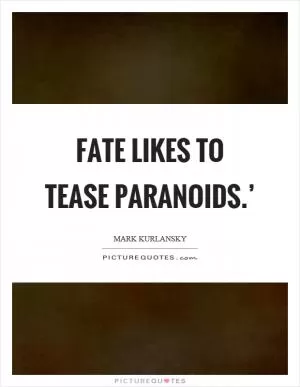 Fate likes to tease paranoids.’ Picture Quote #1