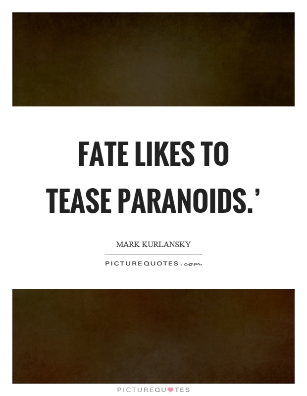 Fate likes to tease paranoids.' Picture Quote #1
