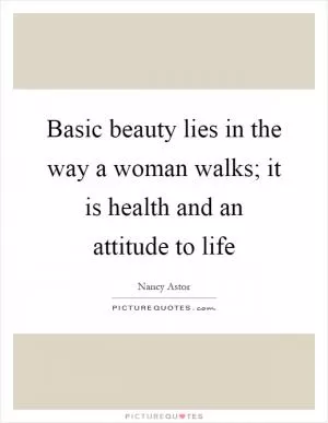 Basic beauty lies in the way a woman walks; it is health and an attitude to life Picture Quote #1