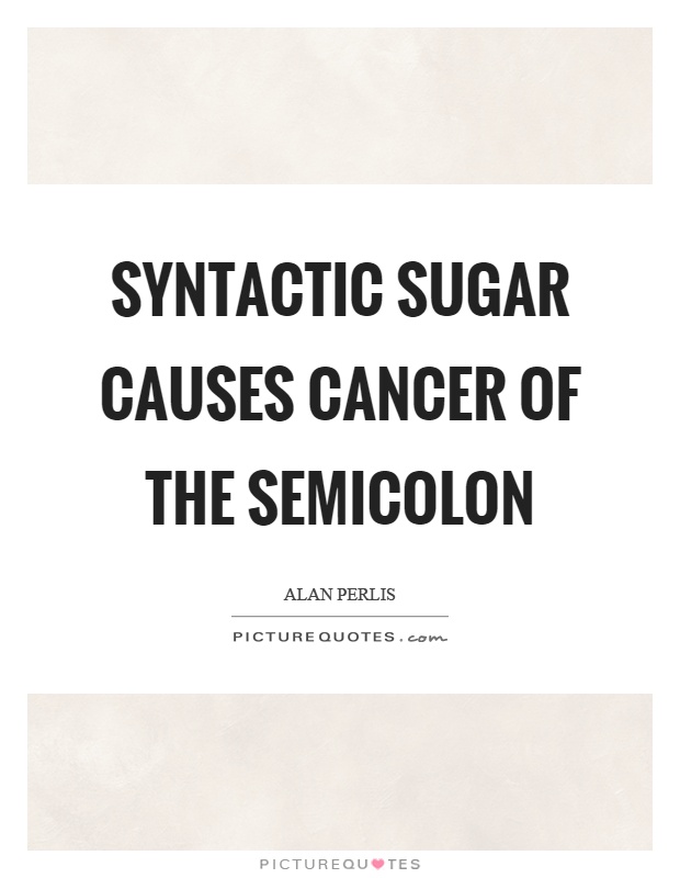 Syntactic sugar causes cancer of the semicolon Picture Quote #1