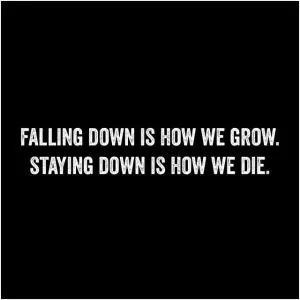 Falling down is how we grow. Staying down is how we die Picture Quote #1