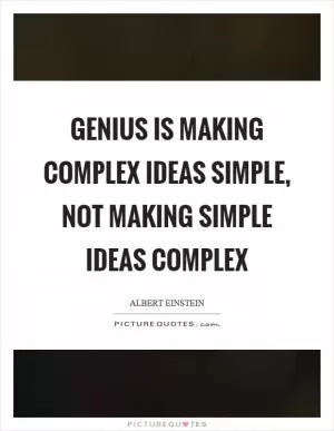 Genius is making complex ideas simple, not making simple ideas complex Picture Quote #1