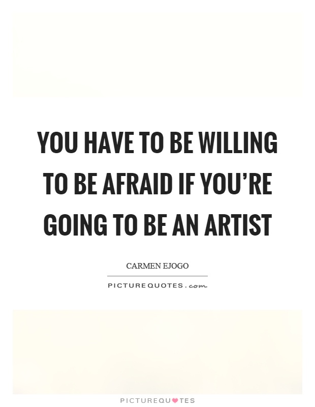 You have to be willing to be afraid if you're going to be an artist Picture Quote #1