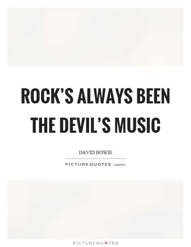 Rock's always been the devil's music Picture Quote #1