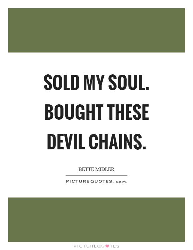 Sold my soul. Bought these devil chains Picture Quote #1