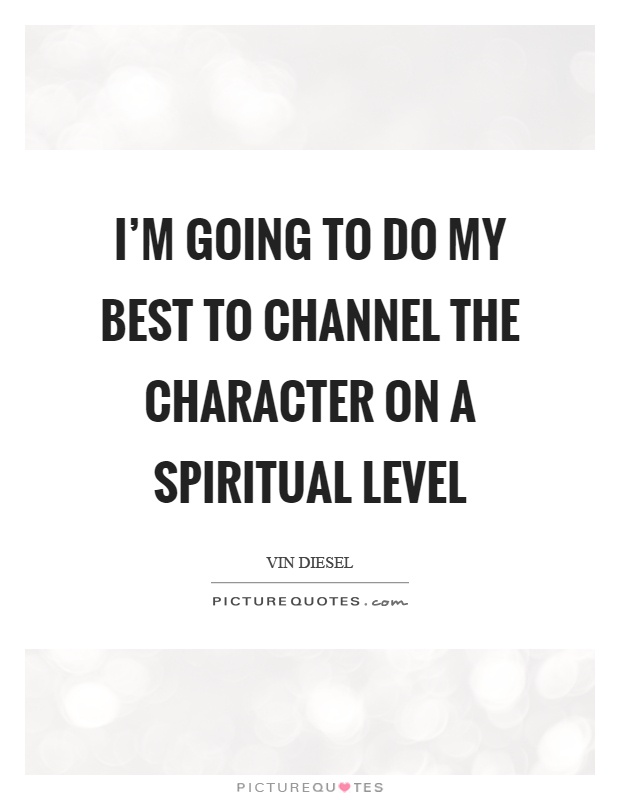 I'm going to do my best to channel the character on a spiritual level Picture Quote #1