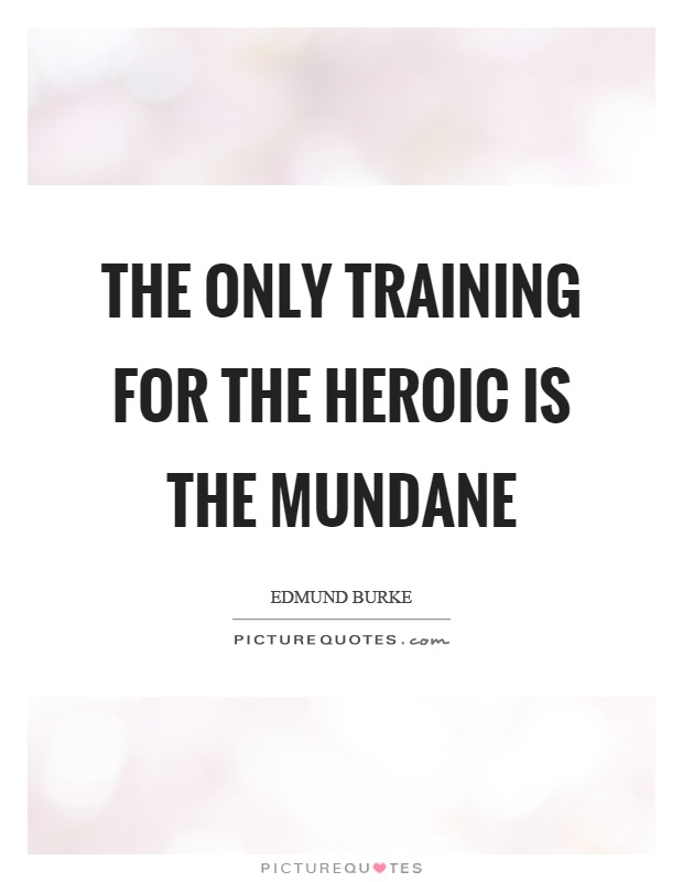 The only training for the heroic is the mundane Picture Quote #1