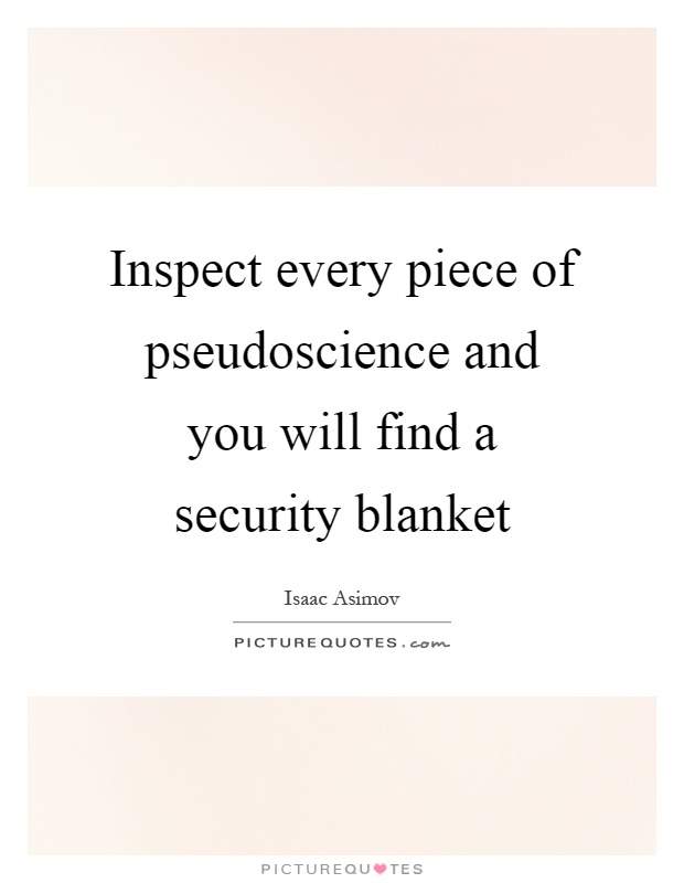 Inspect every piece of pseudoscience and you will find a security blanket Picture Quote #1