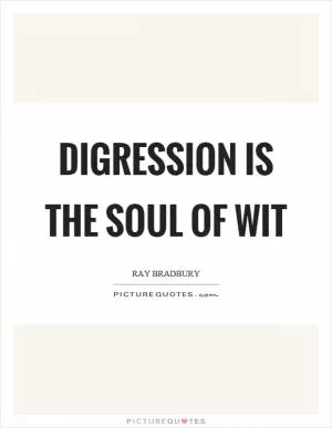 Digression is the soul of wit Picture Quote #1