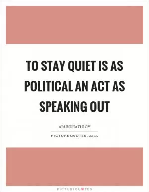 To stay quiet is as political an act as speaking out Picture Quote #1