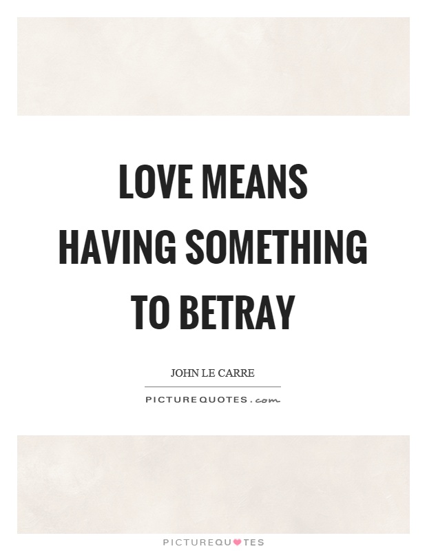 Love means having something to betray Picture Quote #1