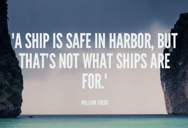 A ship is safe in harbor, but that's not what ships are for Picture Quote #1