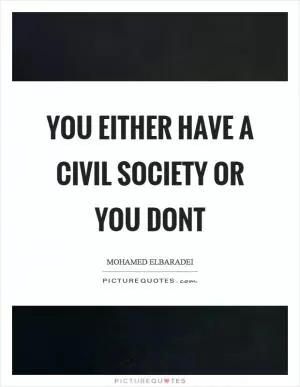 You either have a civil society or you dont Picture Quote #1