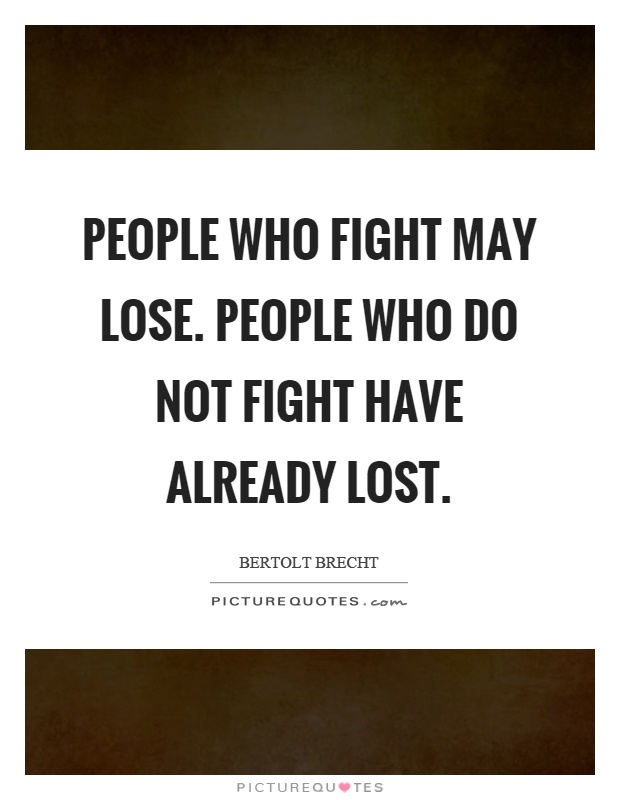 People who fight may lose. People who do not fight have already lost Picture Quote #1