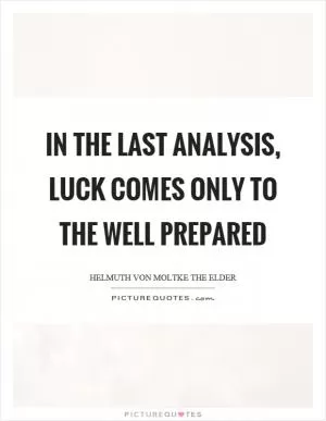 In the last analysis, luck comes only to the well prepared Picture Quote #1