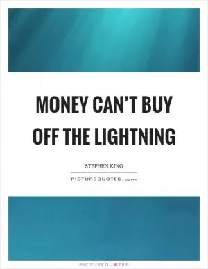 Money can’t buy off the lightning Picture Quote #1
