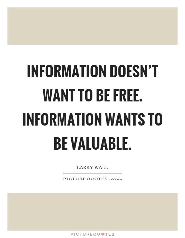 Information doesn't want to be free. Information wants to be valuable Picture Quote #1