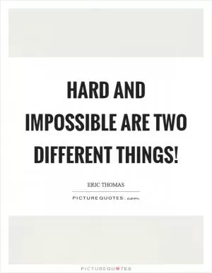 Hard and impossible are two different things! Picture Quote #1