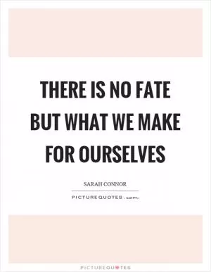 There is no fate but what we make for ourselves Picture Quote #1