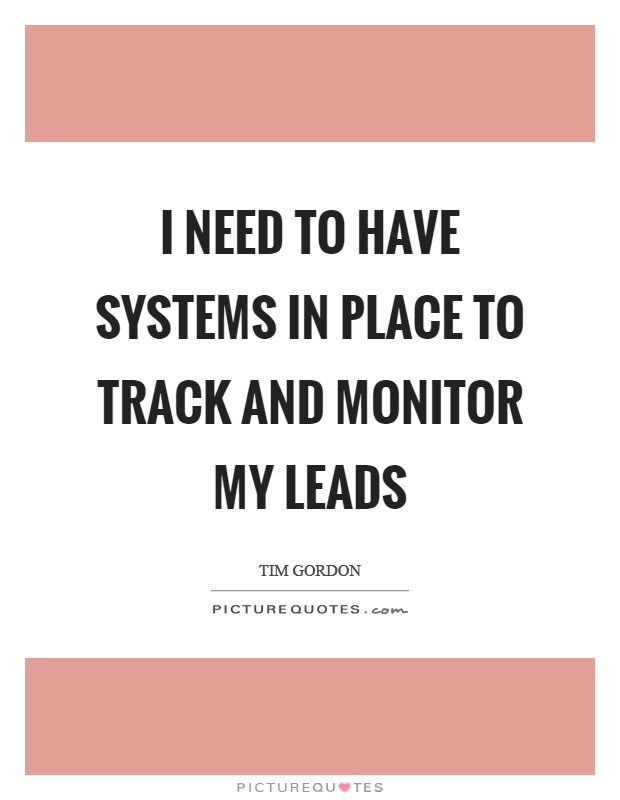 I need to have systems in place to track and monitor my leads Picture Quote #1