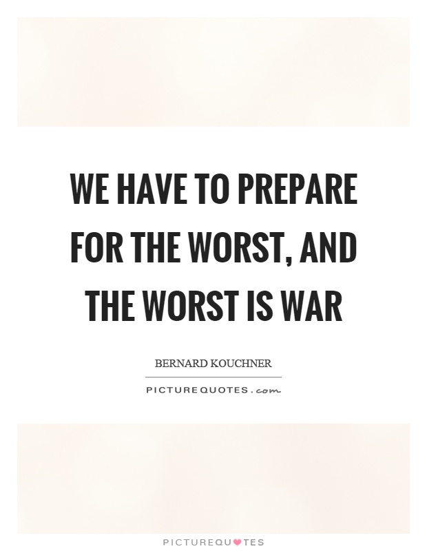 We have to prepare for the worst, and the worst is war Picture Quote #1