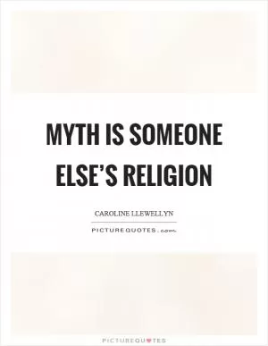 Myth is someone else’s religion Picture Quote #1