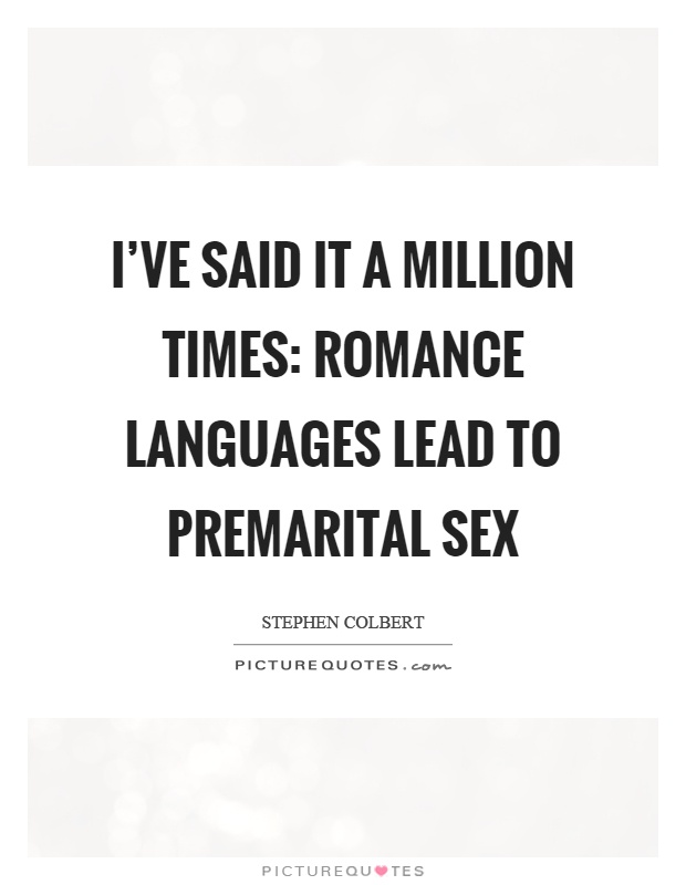 I've said it a million times: Romance languages lead to premarital sex Picture Quote #1