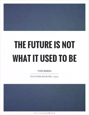 The future is not what it used to be Picture Quote #1
