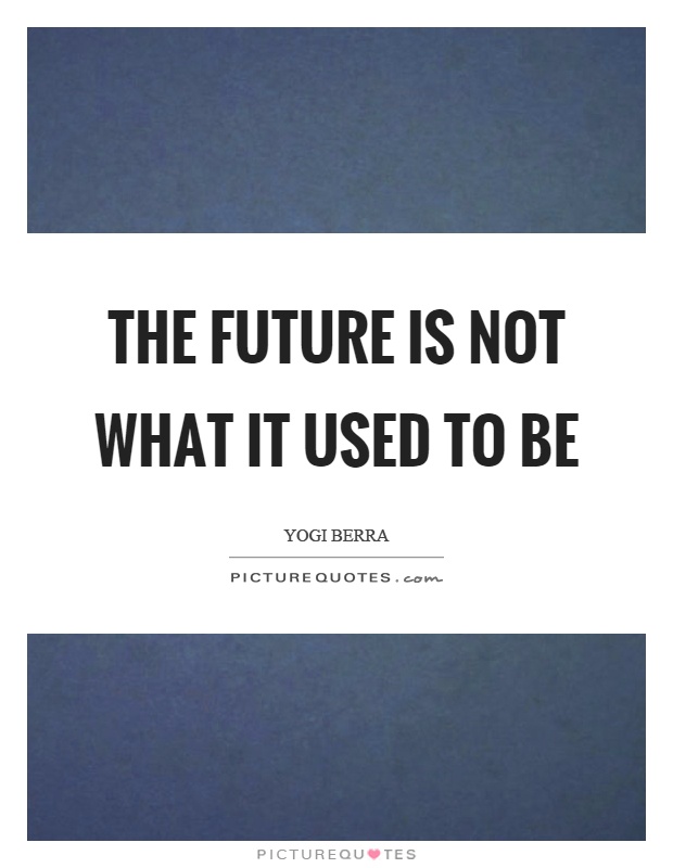 The future is not what it used to be Picture Quote #1