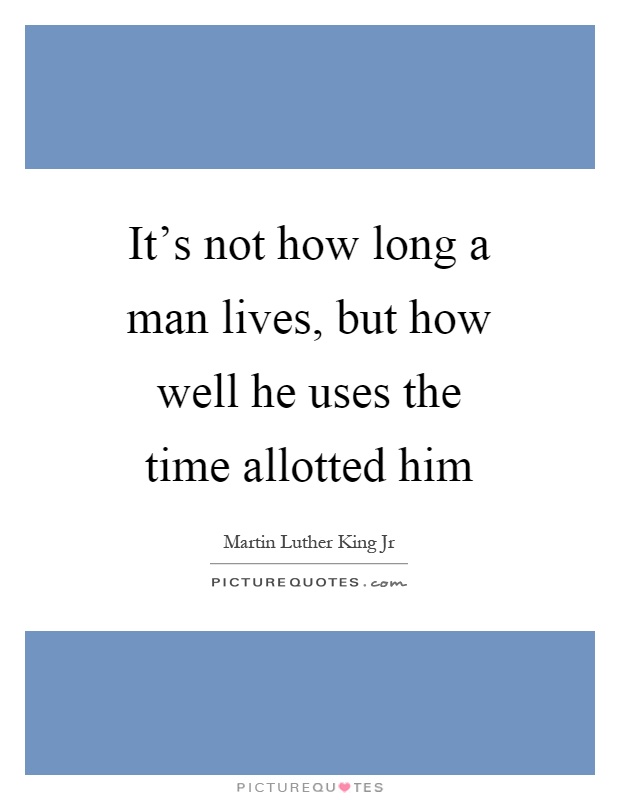 It's not how long a man lives, but how well he uses the time allotted him Picture Quote #1