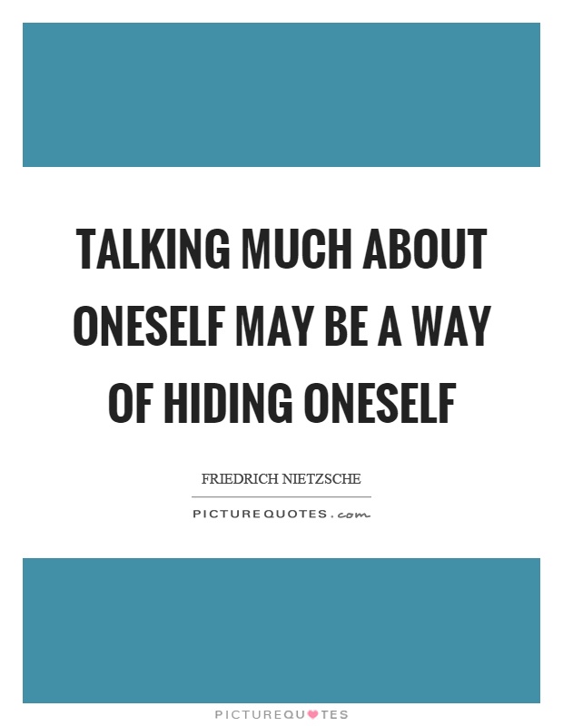 Talking much about oneself may be a way of hiding oneself Picture Quote #1