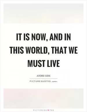It is now, and in this world, that we must live Picture Quote #1