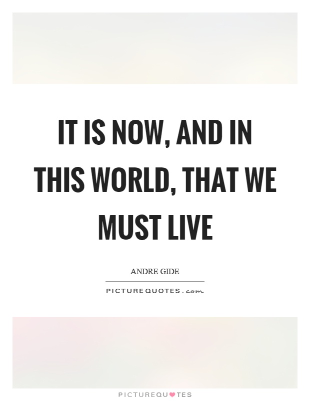 It is now, and in this world, that we must live Picture Quote #1