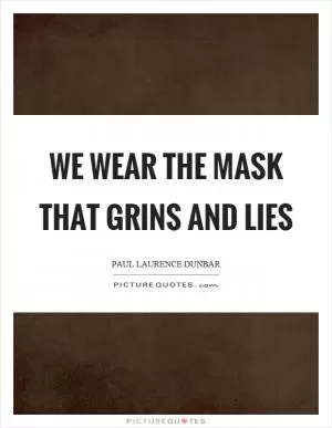 We wear the mask that grins and lies Picture Quote #1