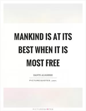 Mankind is at its best when it is most free Picture Quote #1