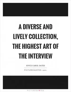A diverse and lively collection, the highest art of the interview Picture Quote #1