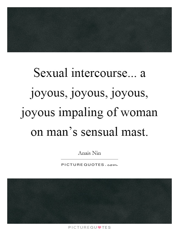 Sexual intercourse... a joyous, joyous, joyous, joyous impaling of woman on man's sensual mast Picture Quote #1