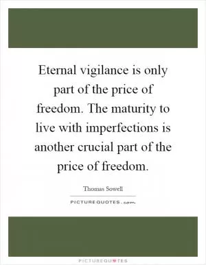 Eternal vigilance is only part of the price of freedom. The maturity to live with imperfections is another crucial part of the price of freedom Picture Quote #1
