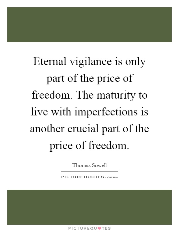Eternal vigilance is only part of the price of freedom. The maturity to live with imperfections is another crucial part of the price of freedom Picture Quote #1
