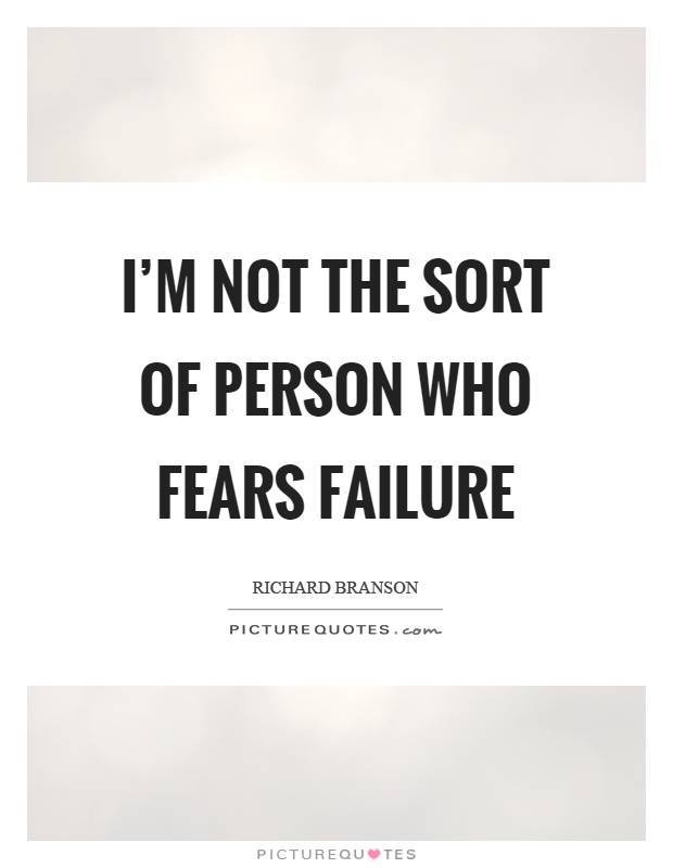 I'm not the sort of person who fears failure Picture Quote #1