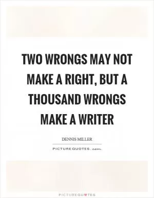 Two wrongs may not make a right, but a thousand wrongs make a writer Picture Quote #1