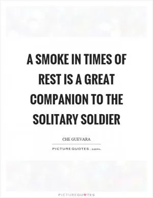 A smoke in times of rest is a great companion to the solitary soldier Picture Quote #1