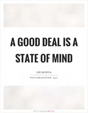 A good deal is a state of mind Picture Quote #1
