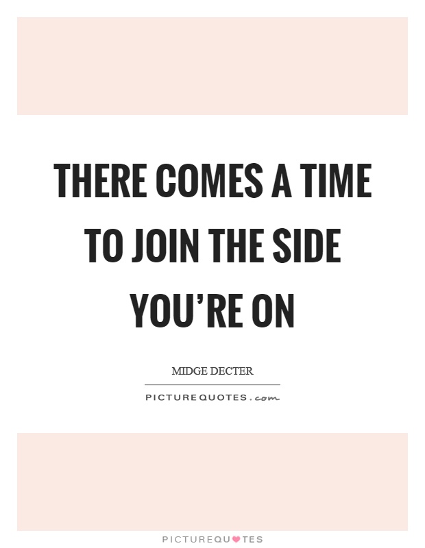 There comes a time to join the side you're on Picture Quote #1